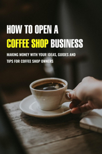 How To Open A Coffee Shop Business