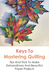 Keys To Mastering Quilling