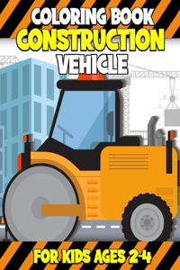 Construction Vehicle Coloring Book For Kids Ages 2-4