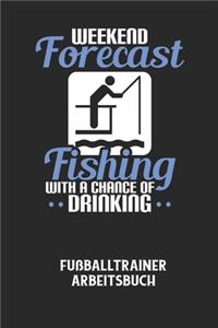 WEEKEND FORECAST FISHING WITH A CHANCE OF DRINKING - Fußballtrainer Arbeitsbuch: Dokumentiere deine Spielerleistungen für die stetige Verbesserungen deines gesamten Teams!