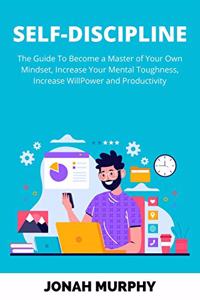 Self-Discipline: The Guide to Become a Master Of Your Own Mindset, Increase Your Mental Toughness, Increase Willpower and Productivity