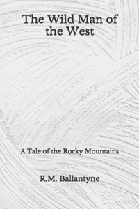 The Wild Man of the West: A Tale of the Rocky Mountains (Aberdeen Classics Collection)