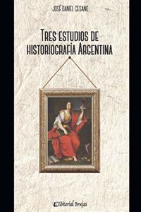 Tres estudios de historiografía argentina