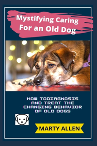 Mystifying Caring For an Old Dog