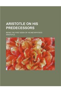 Aristotle on His Predecessors; Being the First Book of His Metaphysics