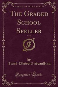 The Graded School Speller, Vol. 2 (Classic Reprint)