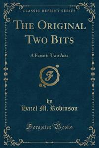 The Original Two Bits: A Farce in Two Acts (Classic Reprint)