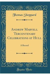 Andrew Marvell Tercentenary Celebrations at Hull: A Record (Classic Reprint)