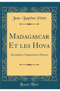 Madagascar Et Les Hova: Description, Organisation, Histoire (Classic Reprint)