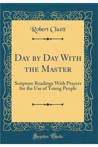 Day by Day With the Master: Scripture Readings With Prayers for the Use of Young People (Classic Reprint)