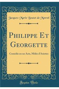 Philippe Et Georgette: ComÃ©die En Un Acte, MÃ¨lÃ©e d'Ariettes (Classic Reprint)