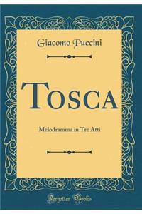 Tosca: Melodramma in Tre Atti (Classic Reprint)