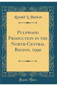 Pulpwood Production in the North-Central Region, 1990 (Classic Reprint)