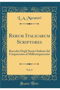 Rerum Italicarum Scriptores, Vol. 6: Raccolta Degli Storici Italiani Dal Cinquecento Al Millecinquecento (Classic Reprint)