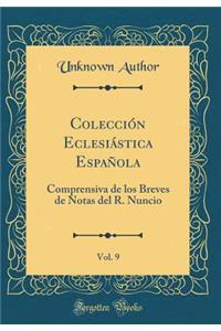 Colección Eclesiástica Española, Vol. 9: Comprensiva de los Breves de Notas del R. Nuncio (Classic Reprint)