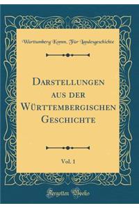 Darstellungen Aus Der Wï¿½rttembergischen Geschichte, Vol. 1 (Classic Reprint)