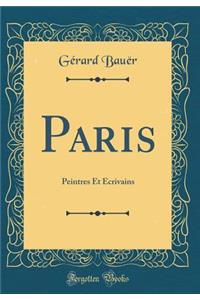 Paris: Peintres Et Ã?crivains (Classic Reprint)