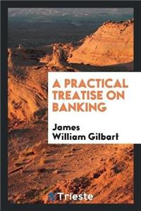 A Practical Treatise on Banking
