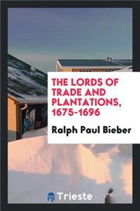 The Lords of Trade and Plantations, 1675-1696