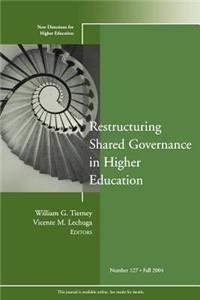 Restructuring Shared Governance in Higher Education: New Directions for Higher Education, Number 127