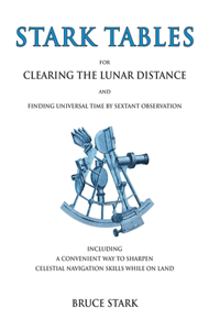 Stark Tables: For Clearing the Lunar Distance and Finding Universal Time by Sextant Observation Including a Convenient Way to Sharpen Celestial Navigation Skills 