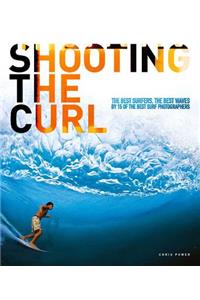 Shooting the Curl: The Best Surfers, the Best Waves by 15 of the Best Surf Photographers