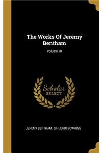 The Works Of Jeremy Bentham; Volume 10