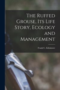 Ruffed Grouse, its Life Story, Ecology and Management