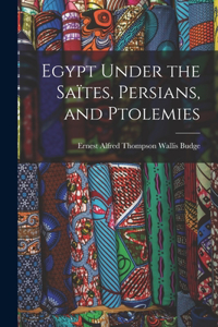 Egypt Under the Saïtes, Persians, and Ptolemies