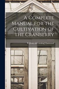 Complete Manual for the Cultivation of the Cranberry