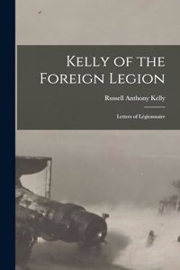 Kelly of the Foreign Legion; Letters of Légionnaire