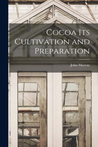 Cocoa its Cultivation and Preparation
