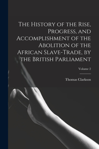 History of the Rise, Progress, and Accomplishment of the Abolition of the African Slave-Trade, by the British Parliament; Volume 2