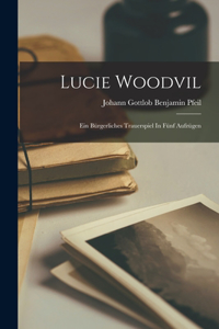 Lucie Woodvil; Ein Bürgerliches Trauerspiel In Fünf Aufzügen