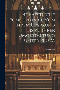 päpstliche Pönitentiarie von ihrem Ursprung bis zu ihrer Umgestaltung unter Pius V.