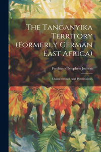 The Tanganyika Territory (formerly German East Africa)