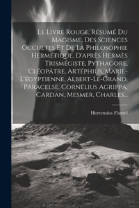 Le Livre Rouge, Résumé Du Magisme, Des Sciences Occultes Et De La Philosophie Hermétique, D'après Hermès Trismégiste, Pythagore, Cléopâtre, Artéphius, Marie-l'égyptienne, Albert-le-grand, Paracelse, Cornélius Agrippa, Cardan, Mesmer, Charles...