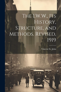 I.W.W., its History, Structure, and Methods. Revised, 1919