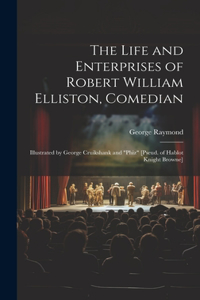 Life and Enterprises of Robert William Elliston, Comedian