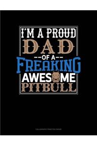 I Am A Proud Dad Of A Freaking Awesome Pitbull