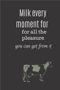 Milk every moment for all the pleasure you can get from it