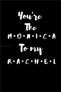 You're The Monica To My Rachel