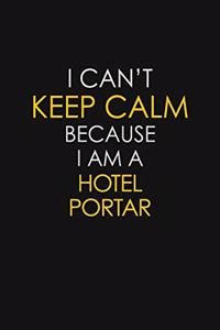 I Can't Keep Calm Because I Am A Hotel Portar