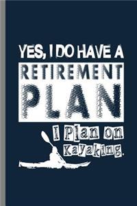 Yes, I do have a retirement plan I plan on Kayaking