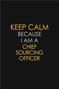 Keep Calm Because I Am A Chief Sourcing officer