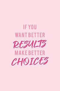 If You Want Better Results, Make Better Choices