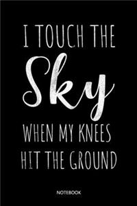 I touch the Sky when my Knees hit the Ground