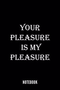 Your Pleasure is my Pleasure - Notebook