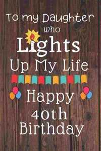 To My Daughter Who Lights Up My Life Happy 40th Birthday