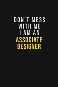 Don't Mess With Me I Am An Associate Designer